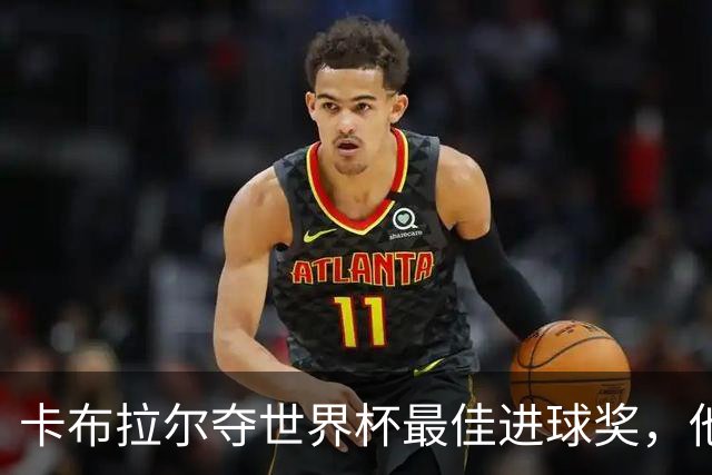 卡布拉尔夺世界杯最佳进球奖，他曾只想和梅西同框