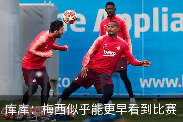 库库：梅西似乎能更早看到比赛 亚马尔的2年相当于别人的10年