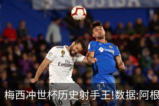 梅西冲世杯历史射手王!数据:阿根廷连胜锁出线