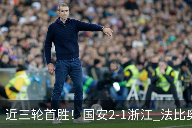 近三轮首胜！国安2-1浙江 法比奥点射张稀哲替补推射破门+中楣