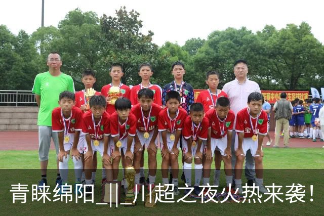 青睐绵阳 || 川超之夜火热来袭！云境北川邀你清凉一夏