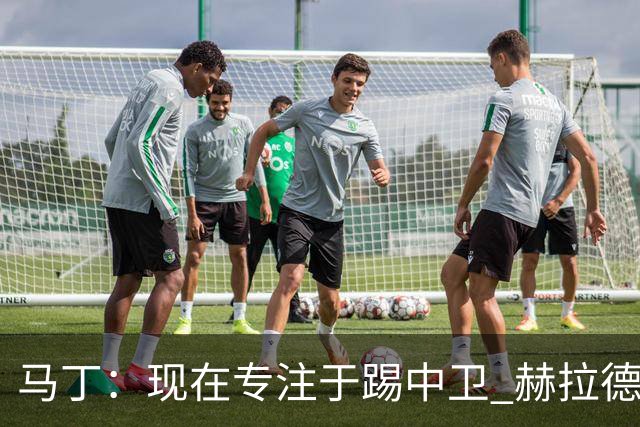 马丁：现在专注于踢中卫 赫拉德·马尔蒂尼绰号始于韩国季前赛